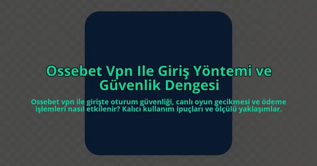Ossebet-Vpn-Ile-Giris-Yontemi-ve-Guvenlik-Dengesi-overlay-1785083583.jpg