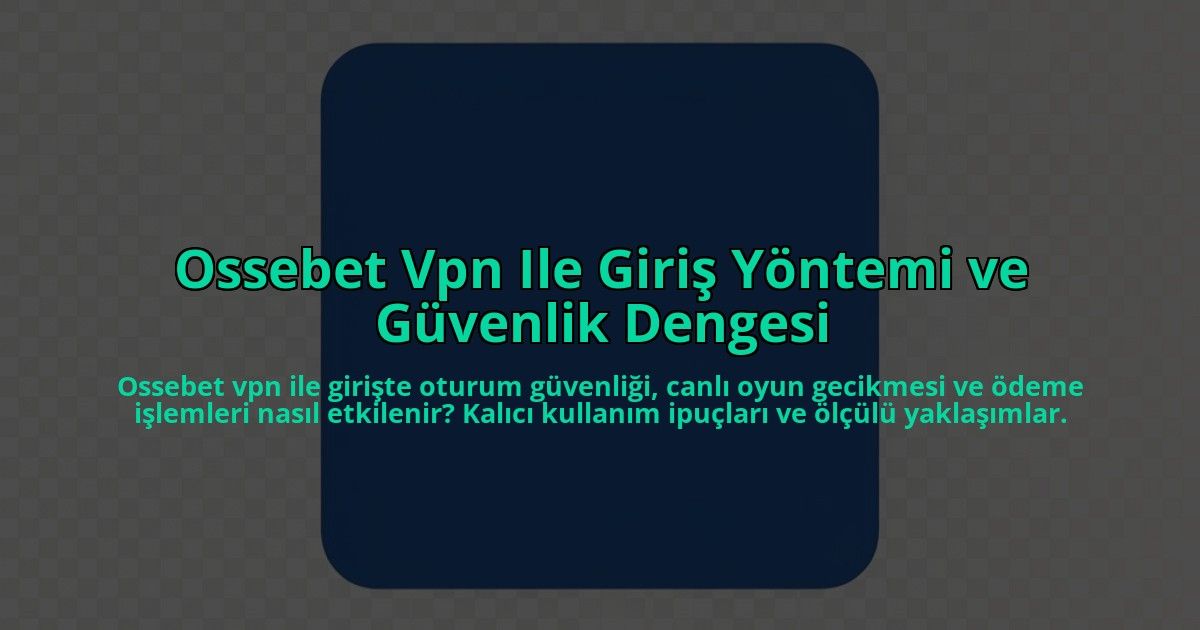Ossebet-Vpn-Ile-Giris-Yontemi-ve-Guvenlik-Dengesi-overlay-1785083583.jpg